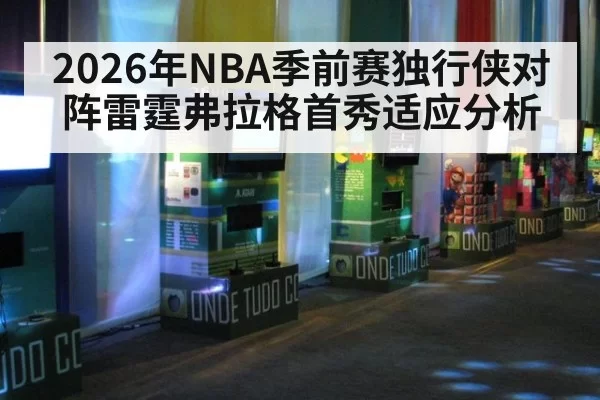 2026年NBA季前赛独行侠对阵雷霆弗拉格首秀适应分析